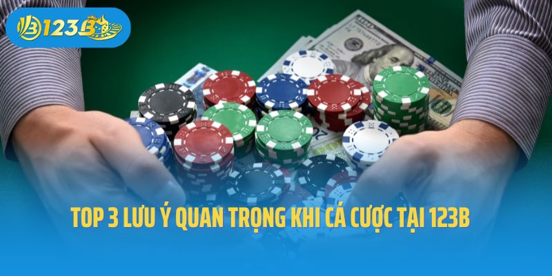 Top 3 lưu ý quan trọng khi cá cược tại 123B