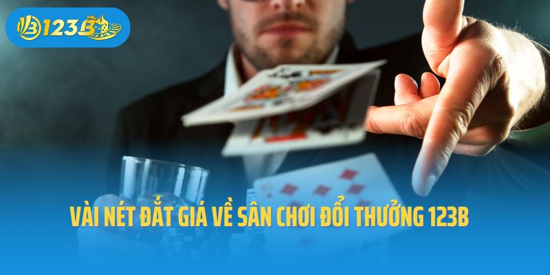 Vài nét đắt giá về sân chơi đổi thưởng 123B