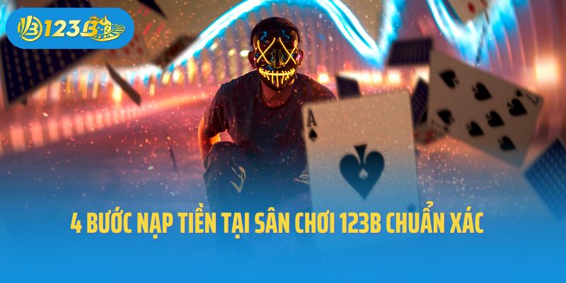 4 bước nạp tiền tại sân chơi 123B chuẩn xác