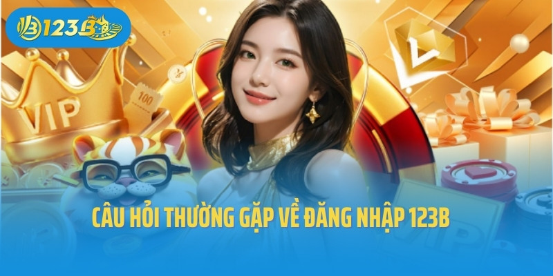Câu hỏi thường gặp về đăng nhập 123B