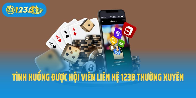 Các tình huống được hội viên liên hệ 123B thường xuyên